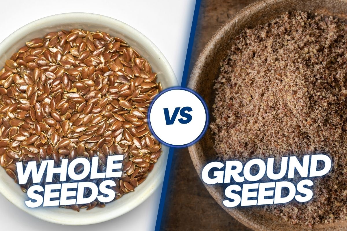 Whole Seeds vs Ground