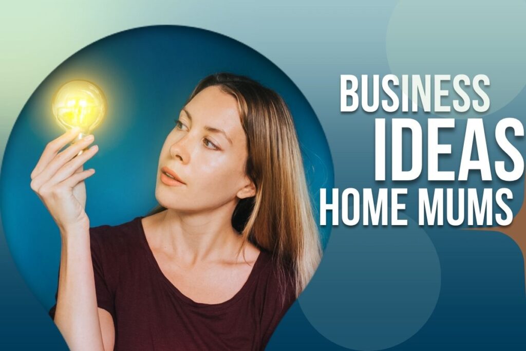 Real Business Ideas for Stay-at-Home Mums