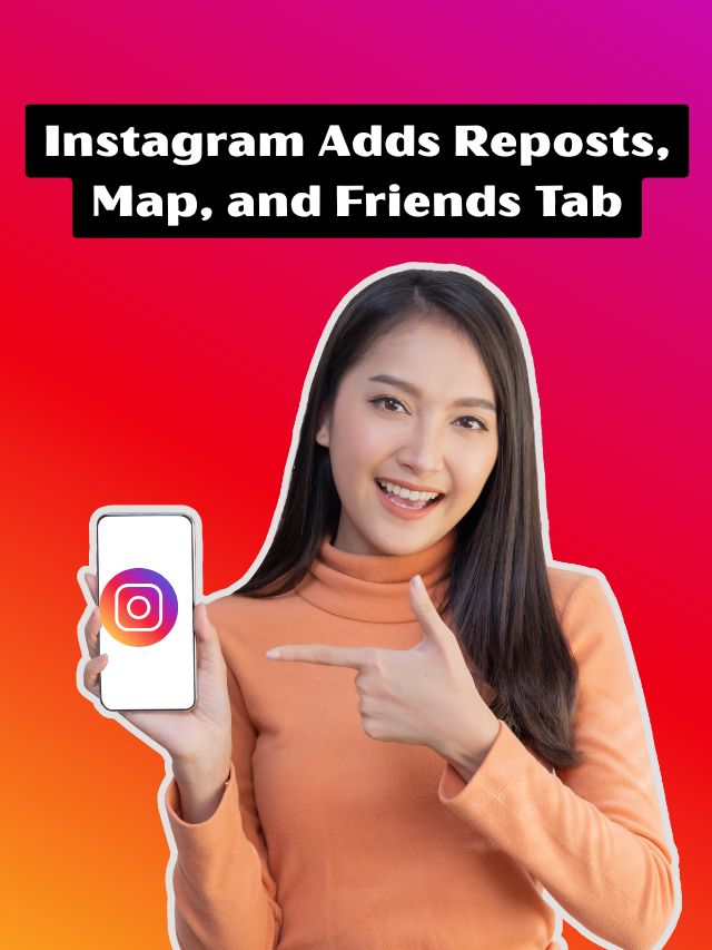 Instagram Adds Reposts, Friends Tab & Live Map – Here’s What’s New